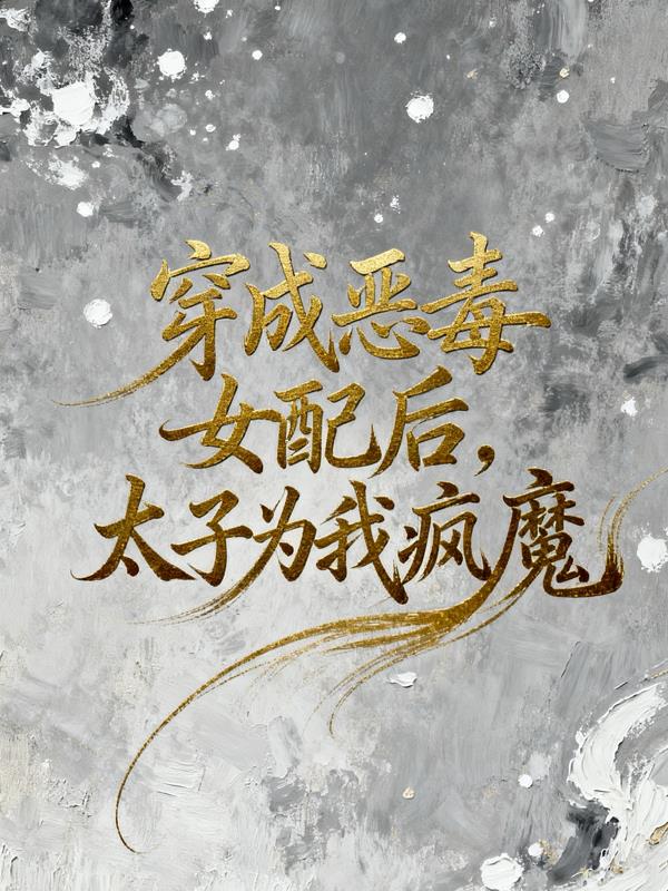穿成恶毒女配后太子为我疯魔