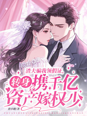 渣夫骗我领假证转身携千亿资产嫁权少