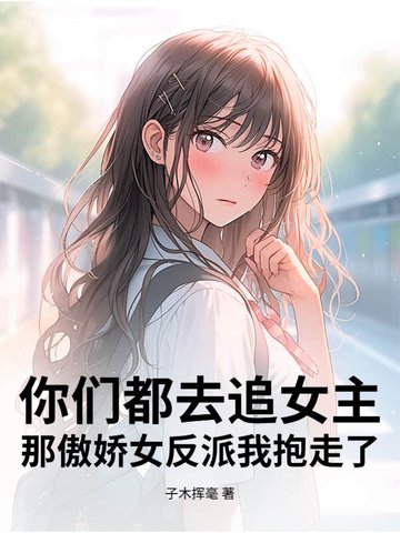 你们都去追女主那傲娇女反派我抱走了