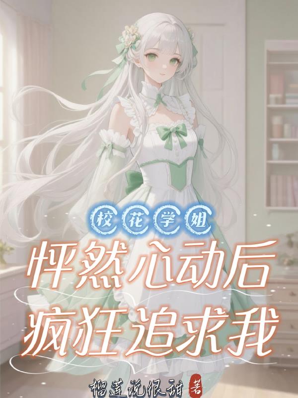 校花学姐怦然心动后疯狂追求我